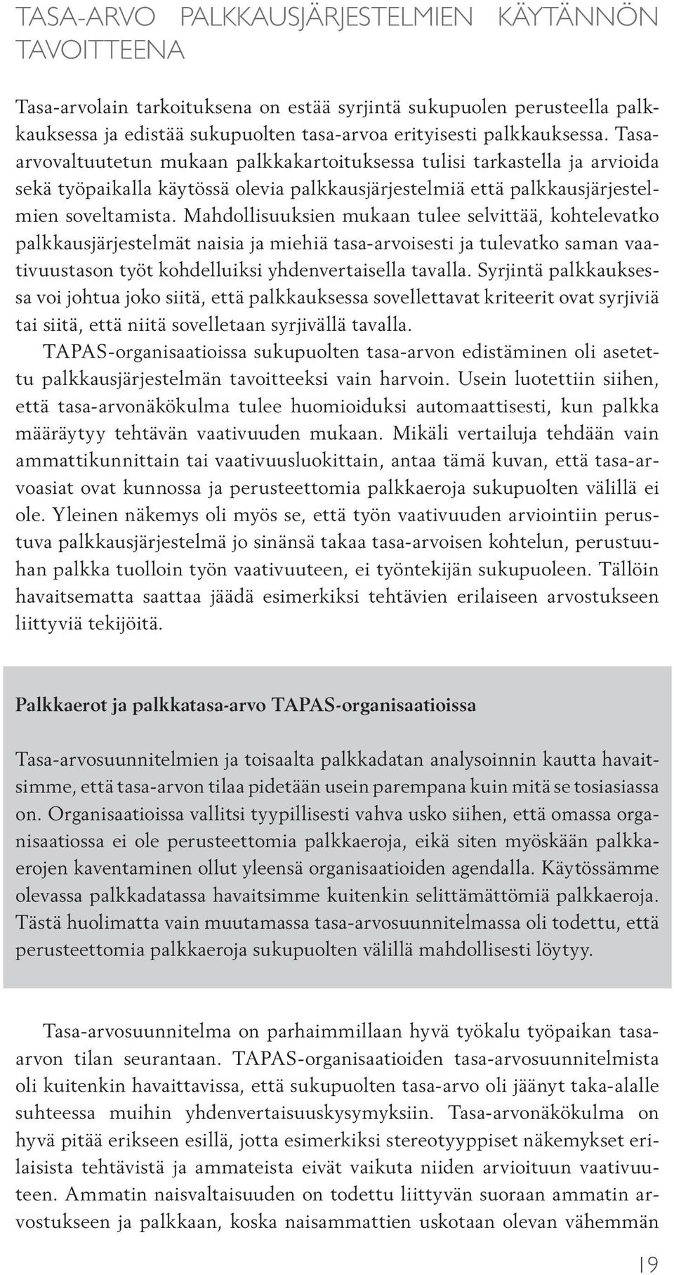 Mahdollisuuksien mukaan tulee selvittää, kohtelevatko palkkausjärjestelmät naisia ja miehiä tasa-arvoisesti ja tulevatko saman vaativuustason työt kohdelluiksi yhdenvertaisella tavalla.