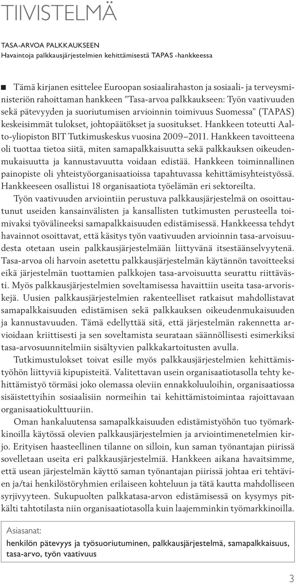 Hankkeen toteutti Aalto-yliopiston BIT Tutkimuskeskus vuosina 2009 2011.