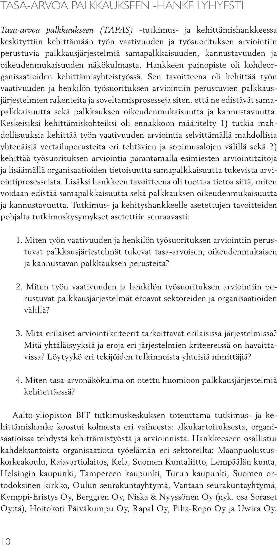 Sen tavoitteena oli kehittää työn vaativuuden ja henkilön työsuorituksen arviointiin perustuvien palkkausjärjestelmien rakenteita ja soveltamisprosesseja siten, että ne edistävät samapalkkaisuutta