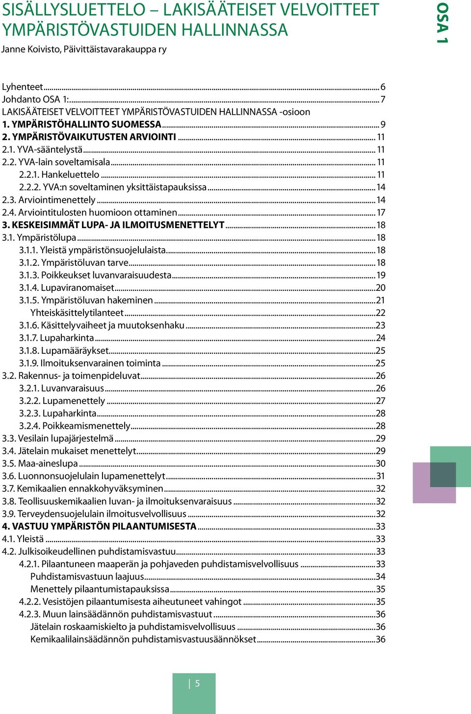 .. 11 2.2.1. Hankeluettelo... 11 2.2.2. YVA:n soveltaminen yksittäistapauksissa...14 2.3. Arviointimenettely...14 2.4. Arviointitulosten huomioon ottaminen...17 3.