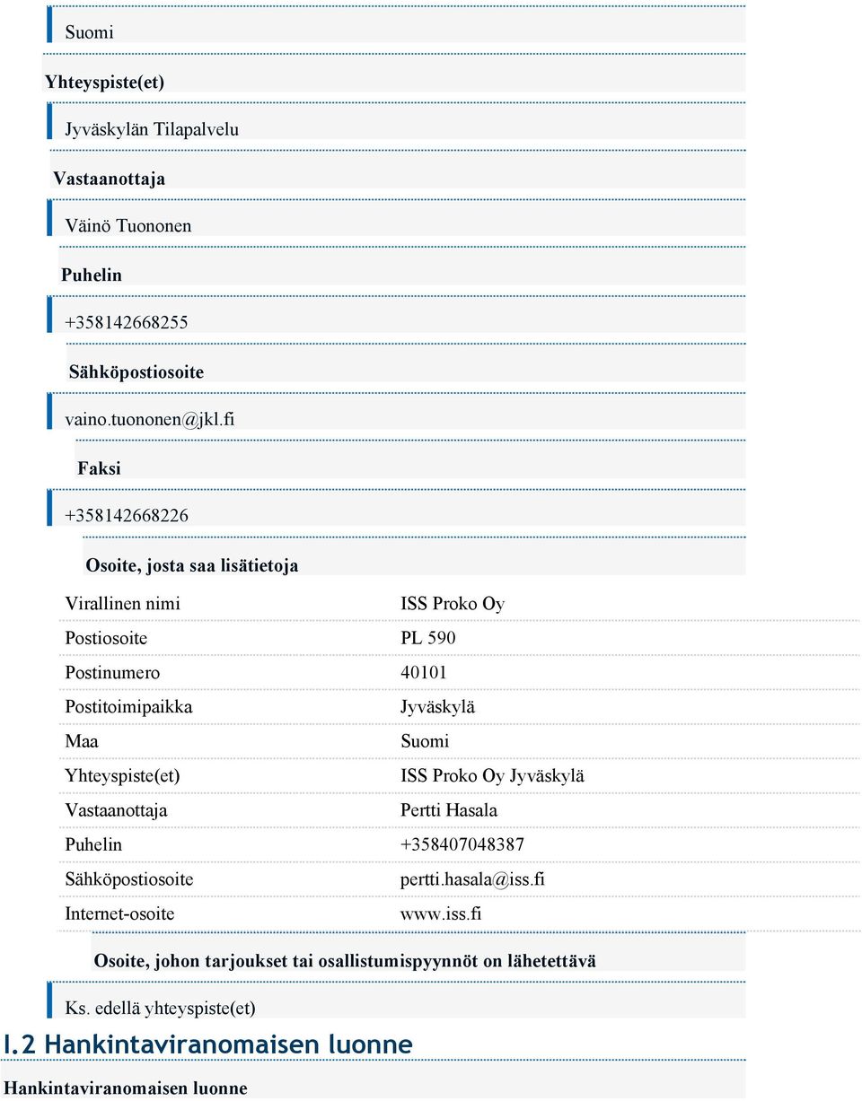 Suomi Yhteyspiste(et) ISS Proko Oy Vastaanottaja Pertti Hasala Puhelin +358407048387 Sähköpostiosoite pertti.hasala@iss.