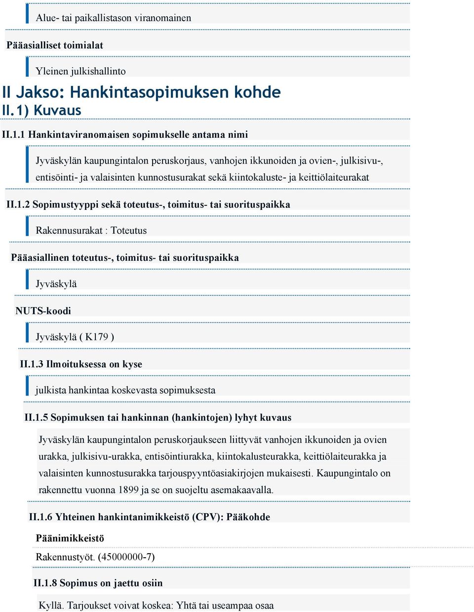 1 Hankintaviranomaisen sopimukselle antama nimi n kaupungintalon peruskorjaus, vanhojen ikkunoiden ja ovien-, julkisivu-, entisöinti- ja valaisinten kunnostusurakat sekä kiintokaluste- ja