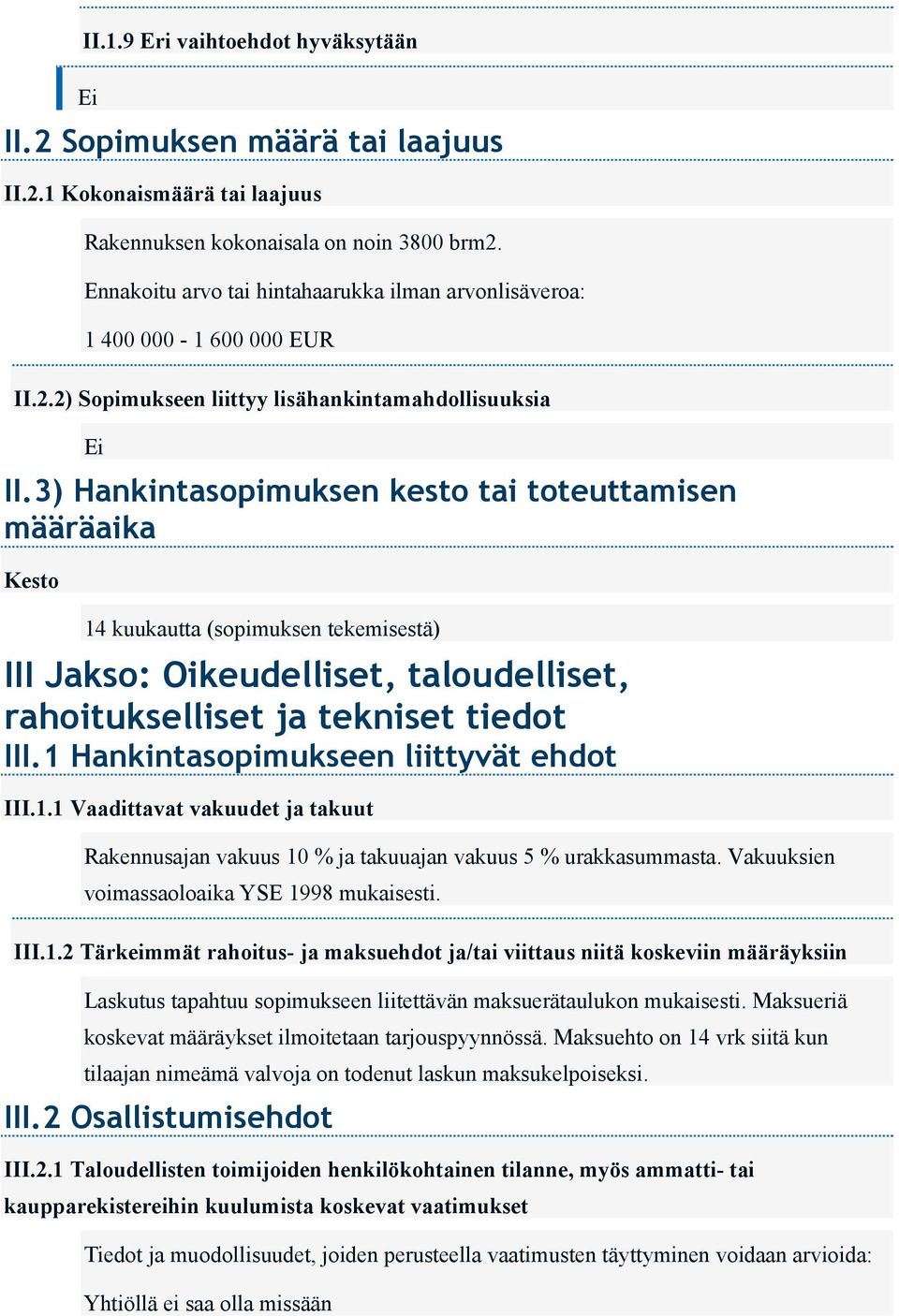 3) Hankintasopimuksen kesto tai toteuttamisen määräaika Kesto 14 kuukautta (sopimuksen tekemisestä) III Jakso: Oikeudelliset, taloudelliset, rahoitukselliset ja tekniset tiedot III.