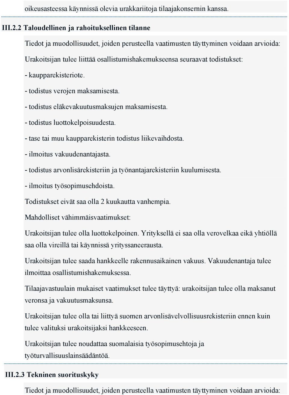 todistukset: - kaupparekisteriote. - todistus verojen maksamisesta. - todistus eläkevakuutusmaksujen maksamisesta. - todistus luottokelpoisuudesta.