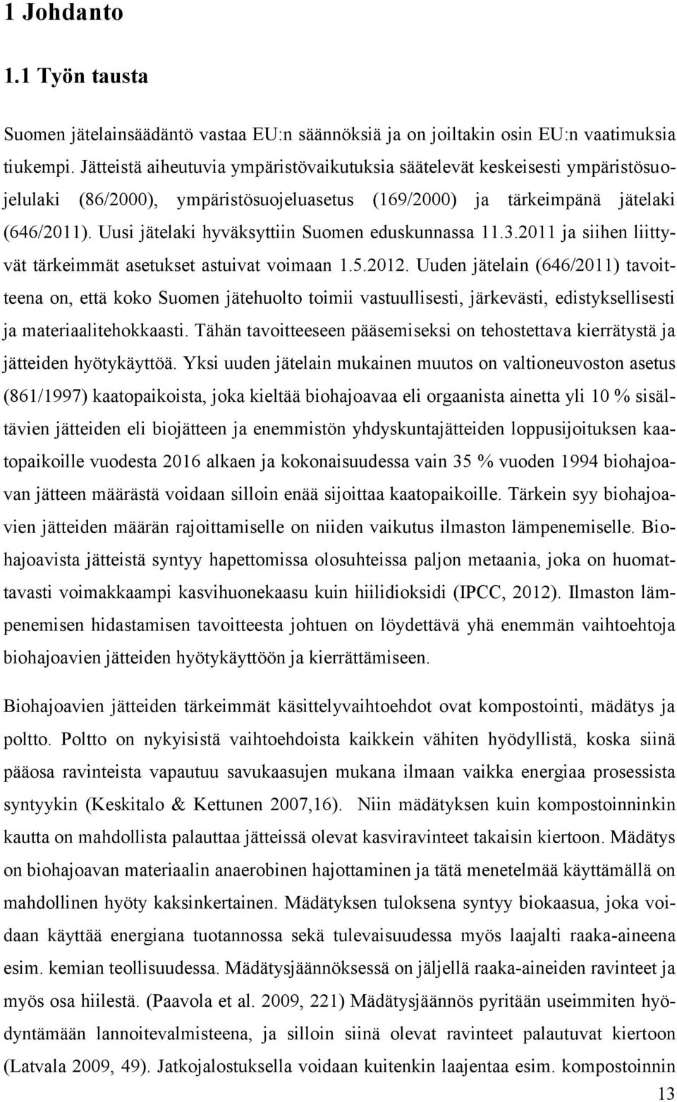 Uusi jätelaki hyväksyttiin Suomen eduskunnassa 11.3.2011 ja siihen liittyvät tärkeimmät asetukset astuivat voimaan 1.5.2012.