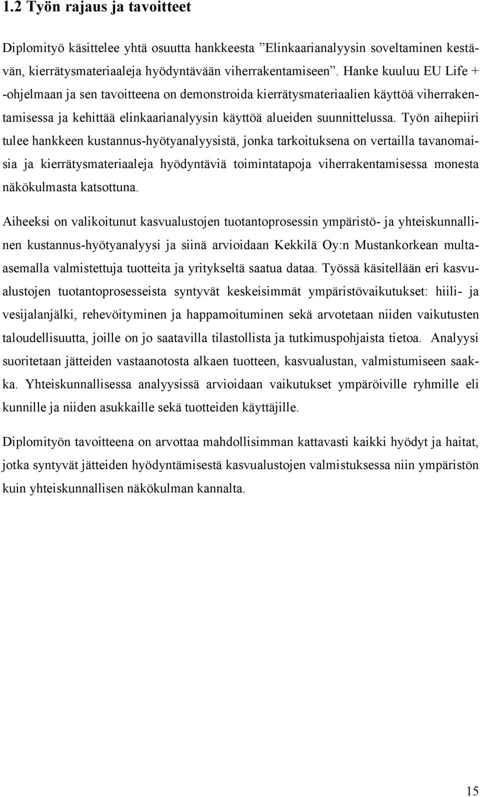 Työn aihepiiri tulee hankkeen kustannus-hyötyanalyysistä, jonka tarkoituksena on vertailla tavanomaisia ja kierrätysmateriaaleja hyödyntäviä toimintatapoja viherrakentamisessa monesta näkökulmasta