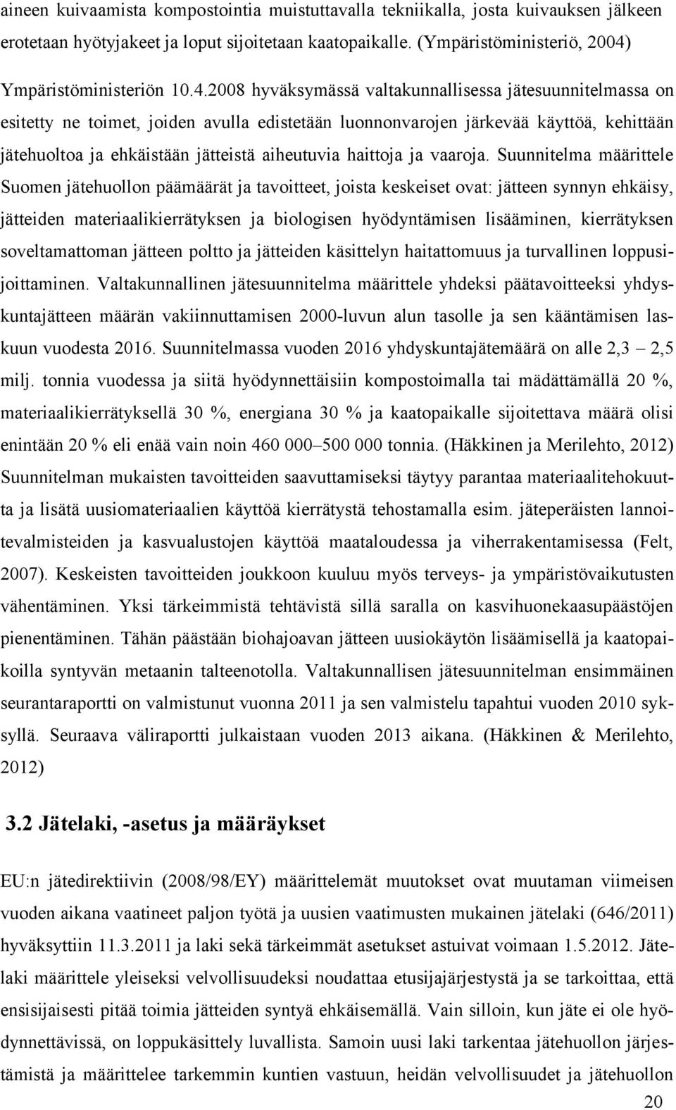 2008 hyväksymässä valtakunnallisessa jätesuunnitelmassa on esitetty ne toimet, joiden avulla edistetään luonnonvarojen järkevää käyttöä, kehittään jätehuoltoa ja ehkäistään jätteistä aiheutuvia