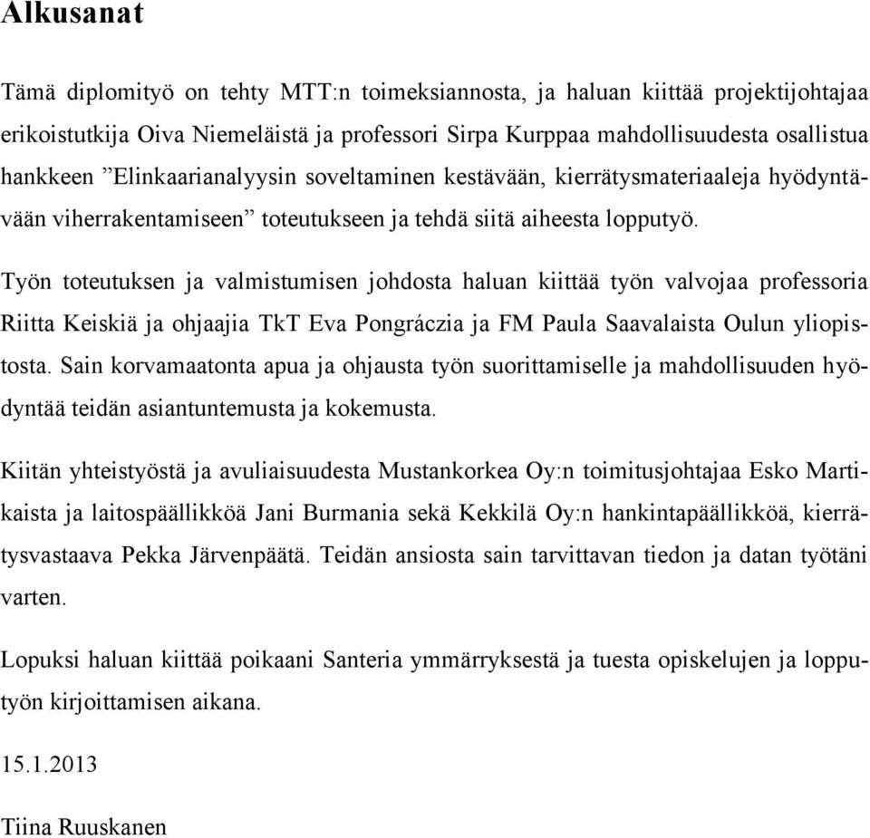 Työn toteutuksen ja valmistumisen johdosta haluan kiittää työn valvojaa professoria Riitta Keiskiä ja ohjaajia TkT Eva Pongráczia ja FM Paula Saavalaista Oulun yliopistosta.