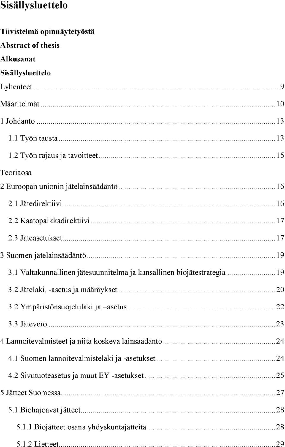 1 Valtakunnallinen jätesuunnitelma ja kansallinen biojätestrategia... 19 3.2 Jätelaki, -asetus ja määräykset... 20 3.2 Ympäristönsuojelulaki ja asetus... 22 3.3 Jätevero.