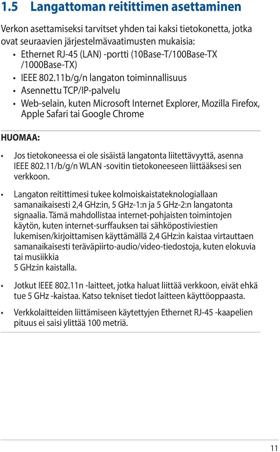 11b/g/n langaton toiminnallisuus Asennettu TCP/IP-palvelu Web-selain, kuten Microsoft Internet Explorer, Mozilla Firefox, Apple Safari tai Google Chrome HUOMAA: Jos tietokoneessa ei ole sisäistä