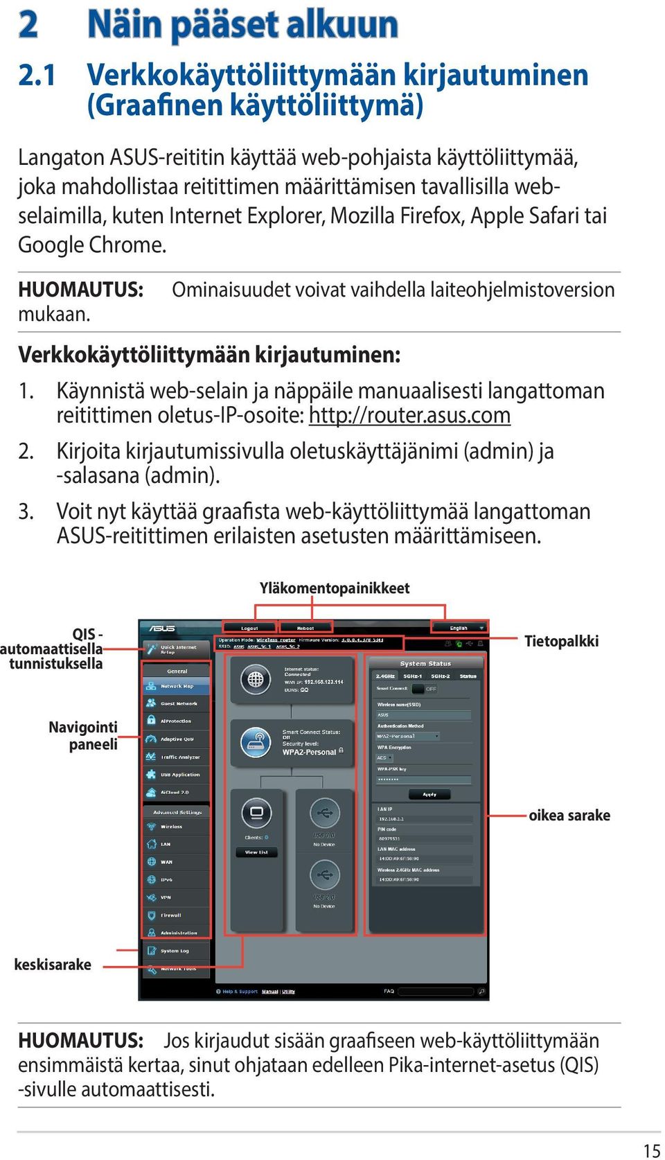 kuten Internet Explorer, Mozilla Firefox, Apple Safari tai Google Chrome. HUOMAUTUS: mukaan. Ominaisuudet voivat vaihdella laiteohjelmistoversion Verkkokäyttöliittymään kirjautuminen: 1.