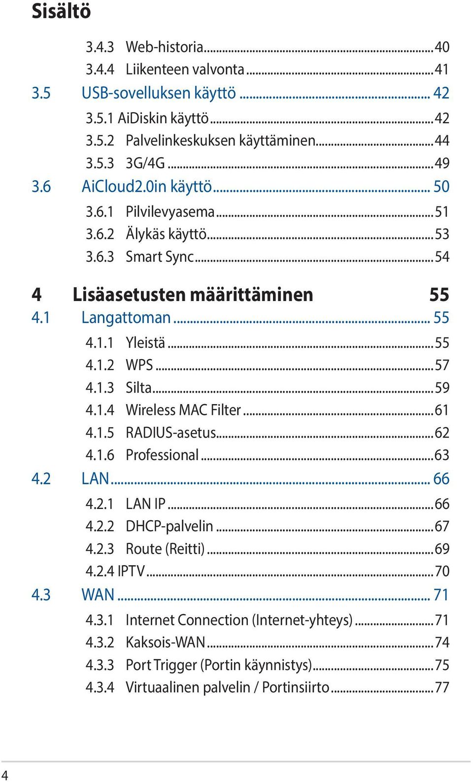 ..57 4.1.3 Silta...59 4.1.4 Wireless MAC Filter...61 4.1.5 RADIUS-asetus...62 4.1.6 Professional...63 4.2 LAN... 66 4.2.1 LAN IP...66 4.2.2 DHCP-palvelin...67 4.2.3 Route (Reitti)...69 4.