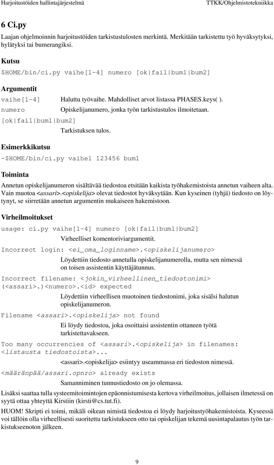 [ok fail bum1 bum2] Tarkistuksen tulos. Esimerkkikutsu ~$HOME/bin/ci.py vaihe1 123456 bum1 Annetun opiskelijanumeron sisältävää tiedostoa etsitään kaikista työhakemistoista annetun vaiheen alta.