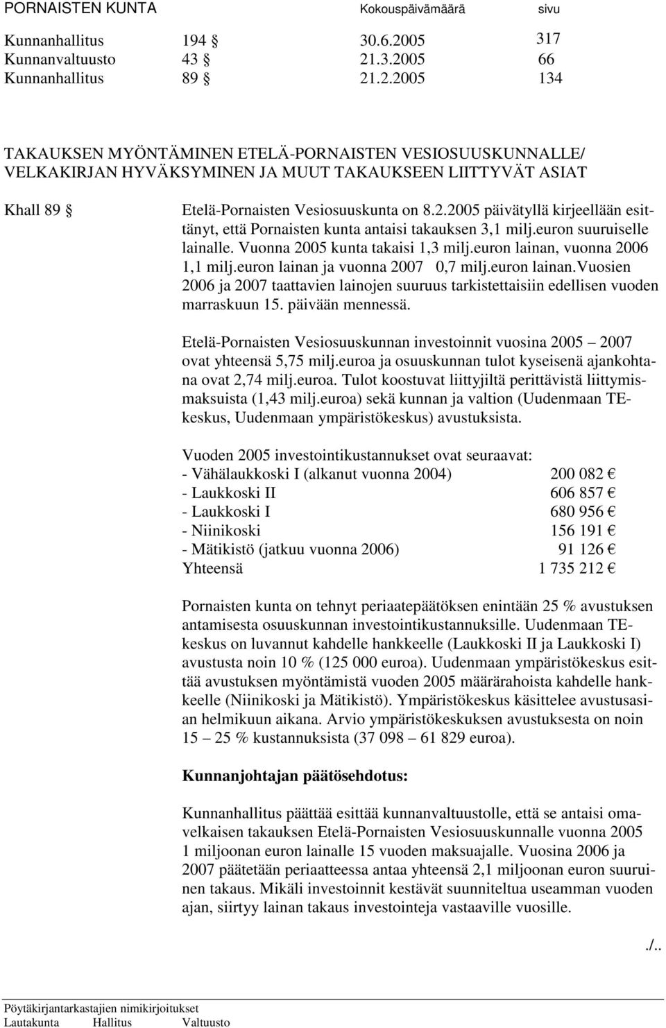 euron lainan ja vuonna 2007 0,7 milj.euron lainan.vuosien 2006 ja 2007 taattavien lainojen suuruus tarkistettaisiin edellisen vuoden marraskuun 15. päivään mennessä.