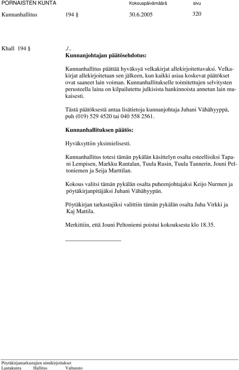 Kunnanhallitukselle toimitettujen selvitysten perusteella laina on kilpailutettu julkisista hankinnoista annetun lain mukaisesti. puh (019) 529 4520 tai 040 558 2561.