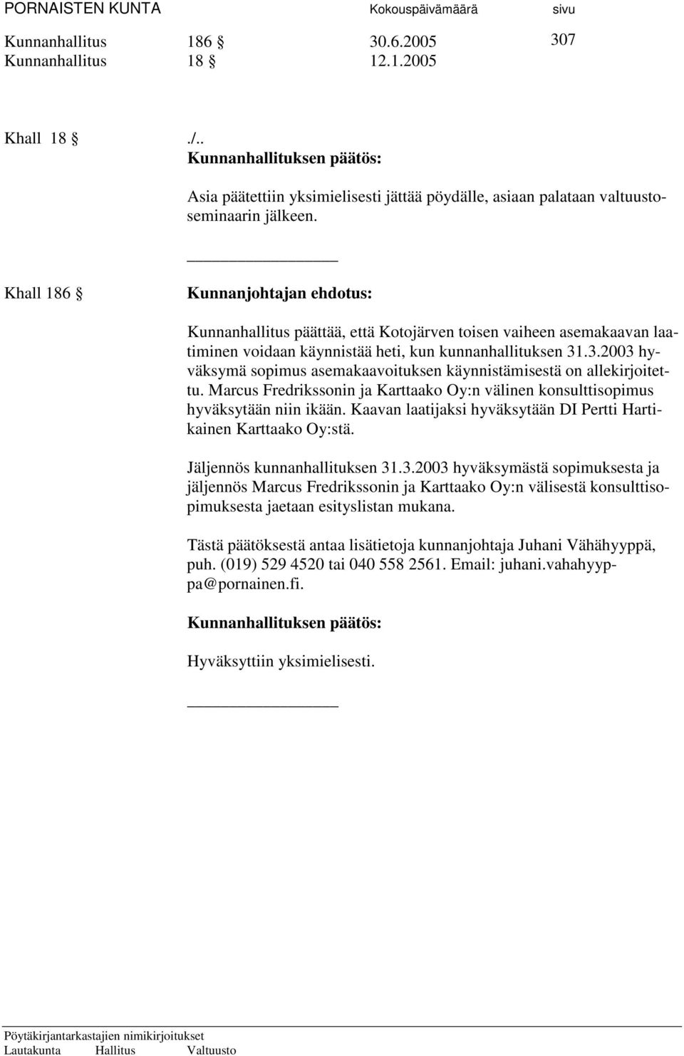 .3.2003 hyväksymä sopimus asemakaavoituksen käynnistämisestä on allekirjoitettu. Marcus Fredrikssonin ja Karttaako Oy:n välinen konsulttisopimus hyväksytään niin ikään.