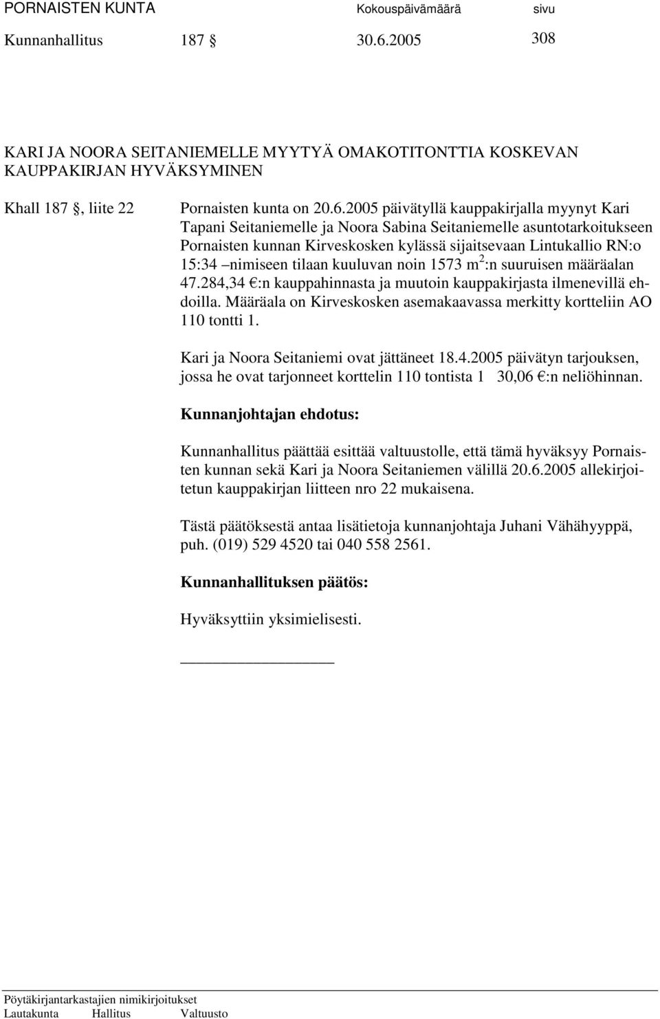 2005 päivätyllä kauppakirjalla myynyt Kari Tapani Seitaniemelle ja Noora Sabina Seitaniemelle asuntotarkoitukseen Pornaisten kunnan Kirveskosken kylässä sijaitsevaan Lintukallio RN:o 15:34 nimiseen