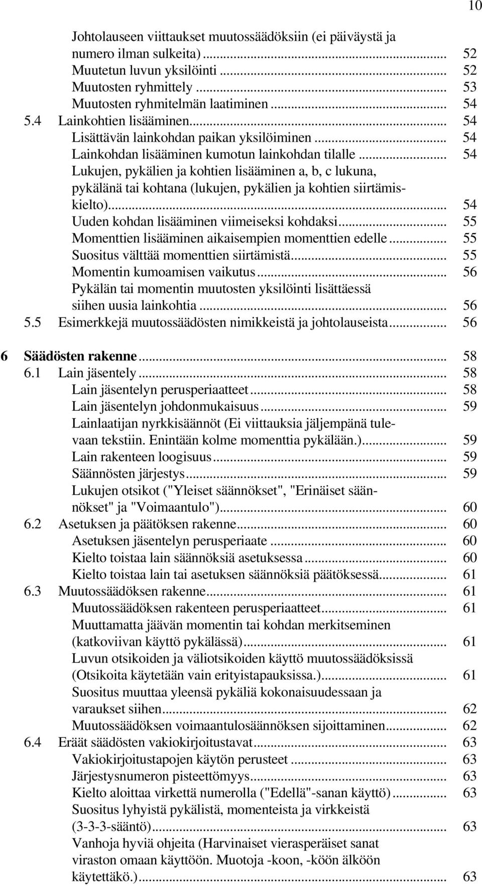 .. 54 Lukujen, pykälien ja kohtien lisääminen a, b, c lukuna, pykälänä tai kohtana (lukujen, pykälien ja kohtien siirtämiskielto)... 54 Uuden kohdan lisääminen viimeiseksi kohdaksi.