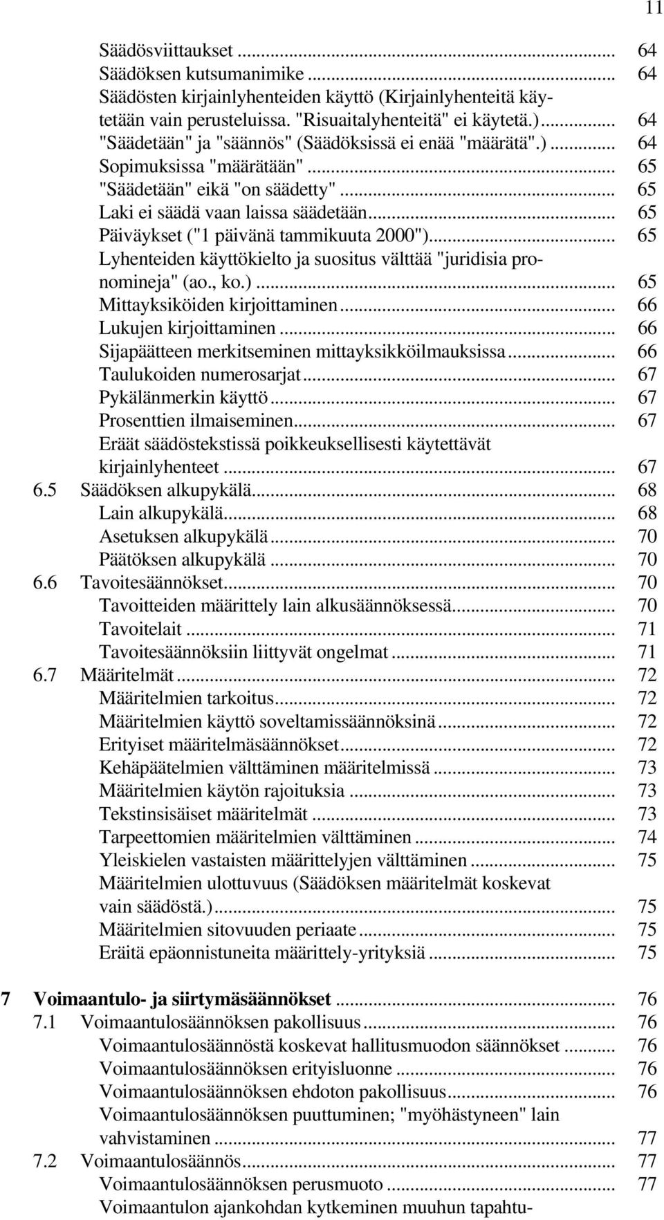 .. 65 Päiväykset ("1 päivänä tammikuuta 2000")... 65 Lyhenteiden käyttökielto ja suositus välttää "juridisia pronomineja" (ao., ko.)... 65 Mittayksiköiden kirjoittaminen... 66 Lukujen kirjoittaminen.