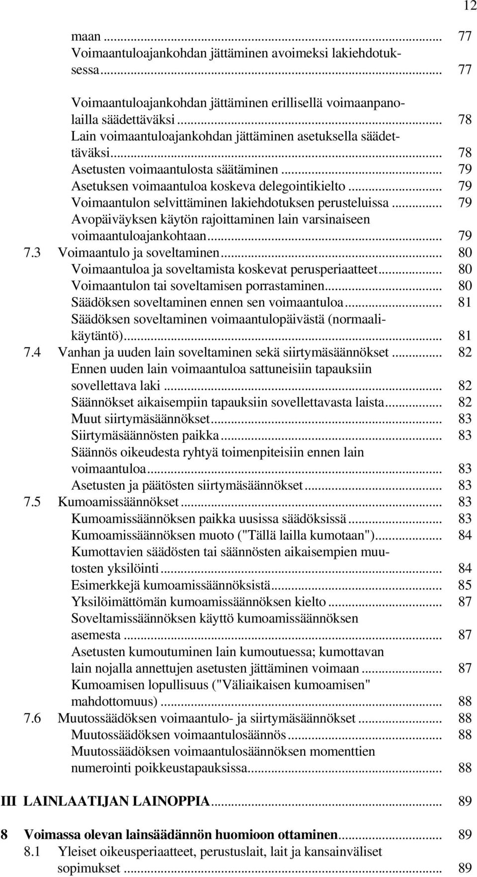 .. 79 Voimaantulon selvittäminen lakiehdotuksen perusteluissa... 79 Avopäiväyksen käytön rajoittaminen lain varsinaiseen voimaantuloajankohtaan... 79 7.3 Voimaantulo ja soveltaminen.