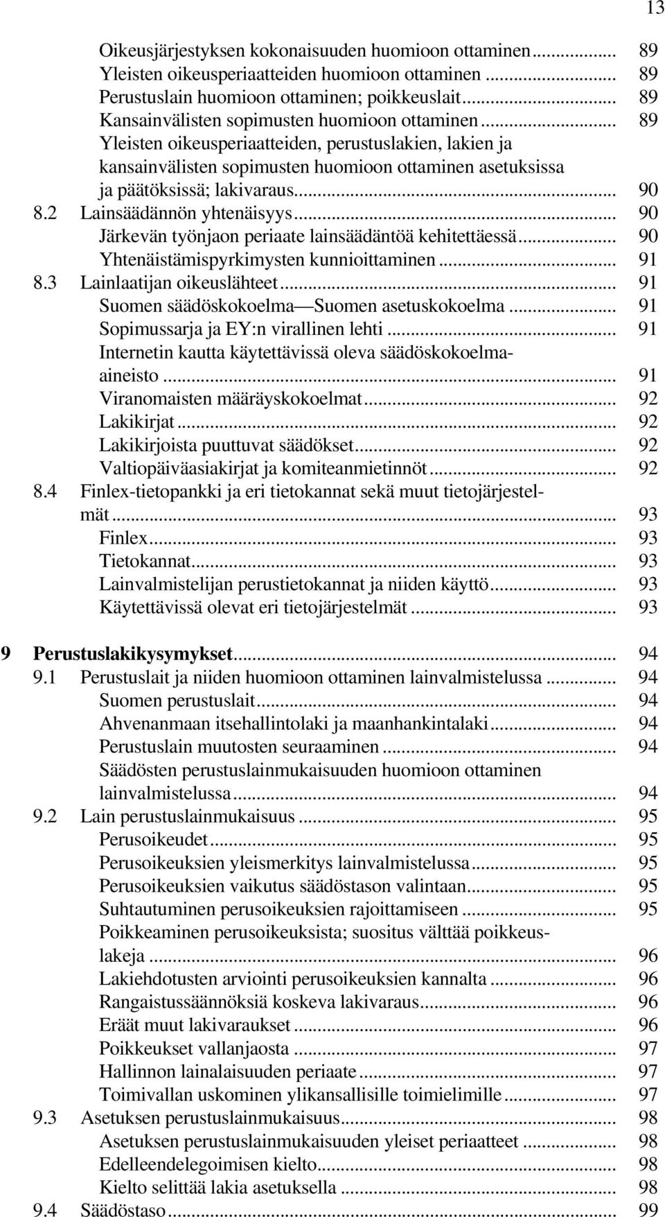 .. 90 8.2 Lainsäädännön yhtenäisyys... 90 Järkevän työnjaon periaate lainsäädäntöä kehitettäessä... 90 Yhtenäistämispyrkimysten kunnioittaminen... 91 8.3 Lainlaatijan oikeuslähteet.