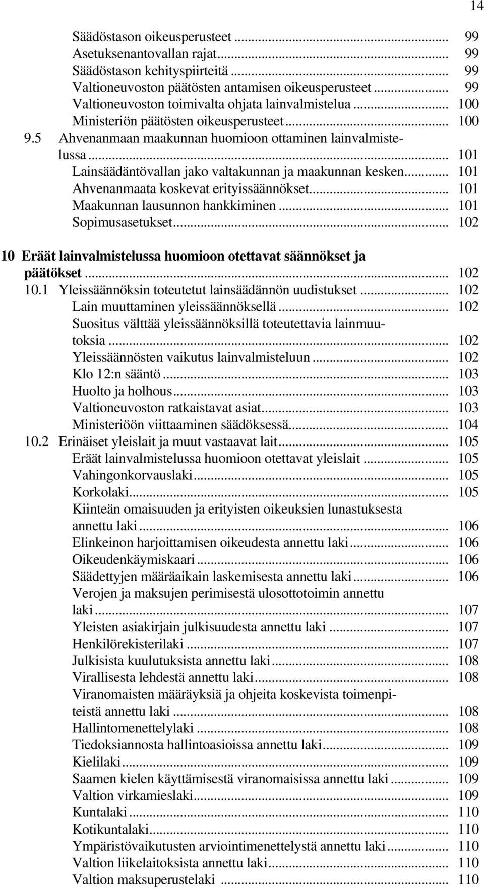 .. 101 Lainsäädäntövallan jako valtakunnan ja maakunnan kesken... 101 Ahvenanmaata koskevat erityissäännökset... 101 Maakunnan lausunnon hankkiminen... 101 Sopimusasetukset.