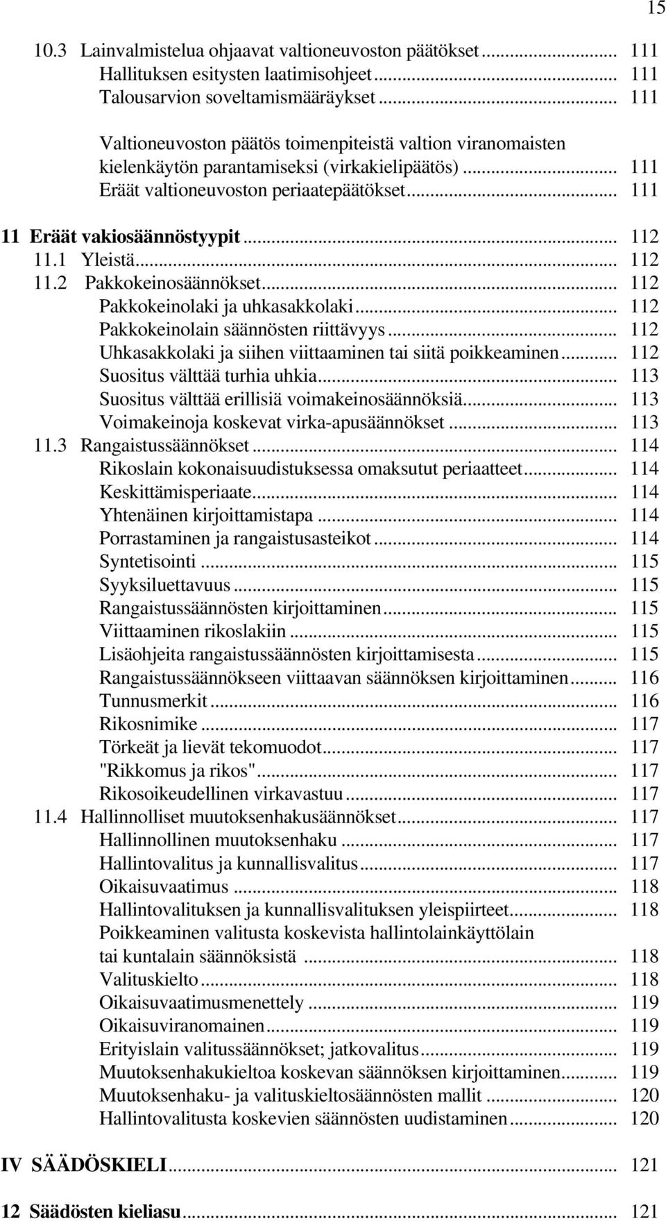 .. 112 11.1 Yleistä... 112 11.2 Pakkokeinosäännökset... 112 Pakkokeinolaki ja uhkasakkolaki... 112 Pakkokeinolain säännösten riittävyys.