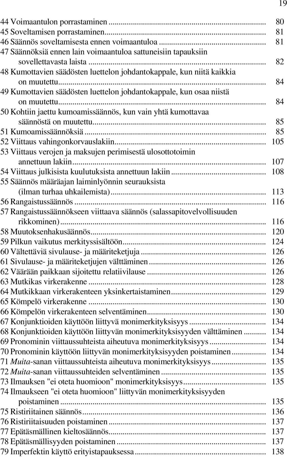 .. 84 49 Kumottavien säädösten luettelon johdantokappale, kun osaa niistä on muutettu... 84 50 Kohtiin jaettu kumoamissäännös, kun vain yhtä kumottavaa säännöstä on muutettu... 85 51 Kumoamissäännöksiä.