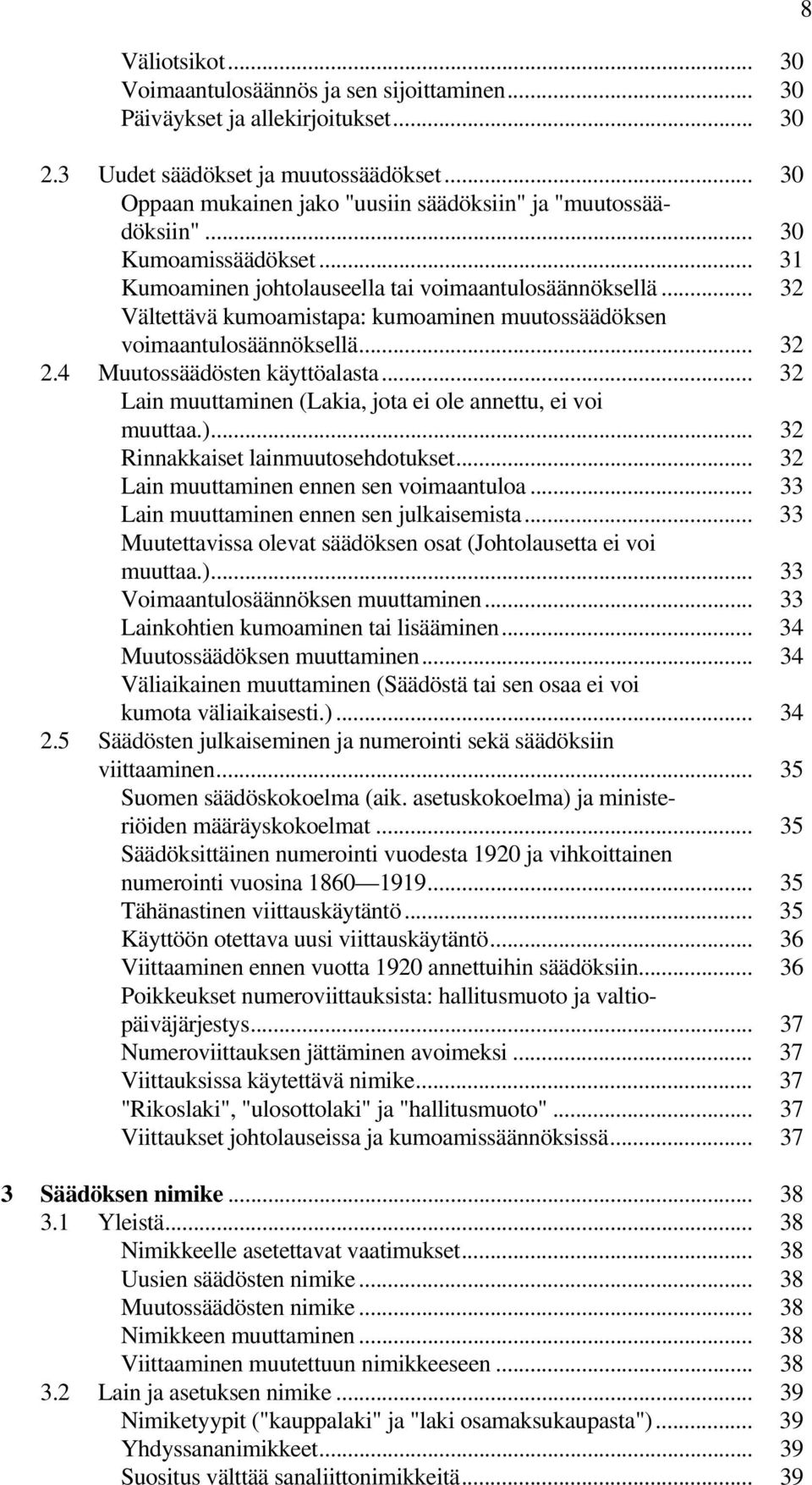 .. 32 Vältettävä kumoamistapa: kumoaminen muutossäädöksen voimaantulosäännöksellä... 32 2.4 Muutossäädösten käyttöalasta... 32 Lain muuttaminen (Lakia, jota ei ole annettu, ei voi muuttaa.).