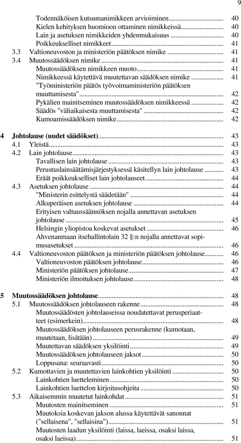 .. 41 "Työministeriön päätös työvoimaministeriön päätöksen muuttamisesta"... 42 Pykälien mainitseminen muutossäädöksen nimikkeessä... 42 Säädös "väliaikaisesta muuttamisesta".