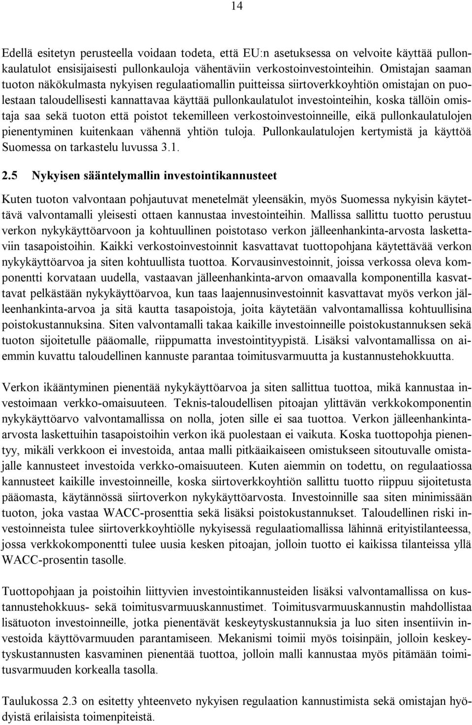 tällöin omistaja saa sekä tuoton että poistot tekemilleen verkostoinvestoinneille, eikä pullonkaulatulojen pienentyminen kuitenkaan vähennä yhtiön tuloja.