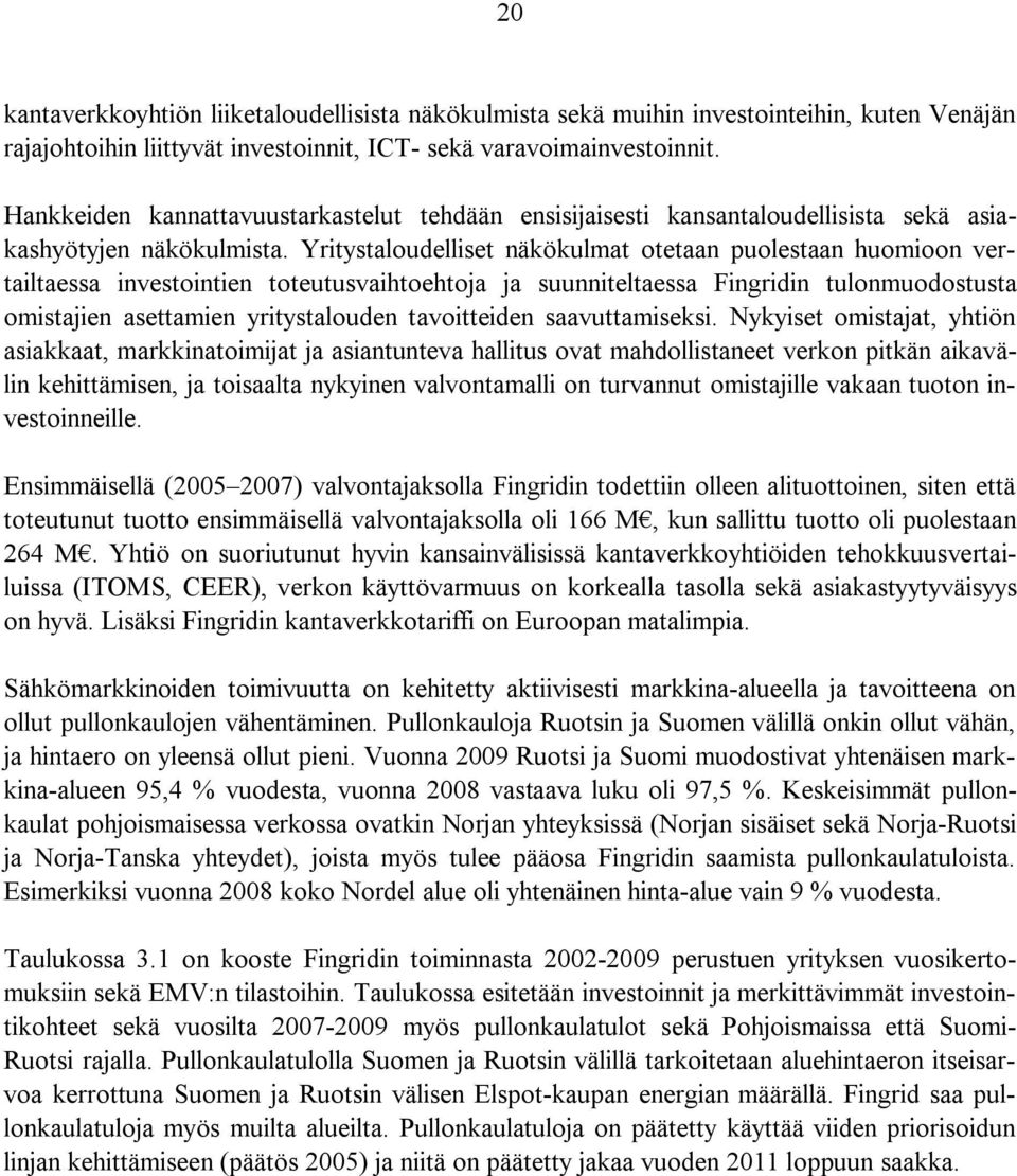 Yritystaloudelliset näkökulmat otetaan puolestaan huomioon vertailtaessa investointien toteutusvaihtoehtoja ja suunniteltaessa Fingridin tulonmuodostusta omistajien asettamien yritystalouden