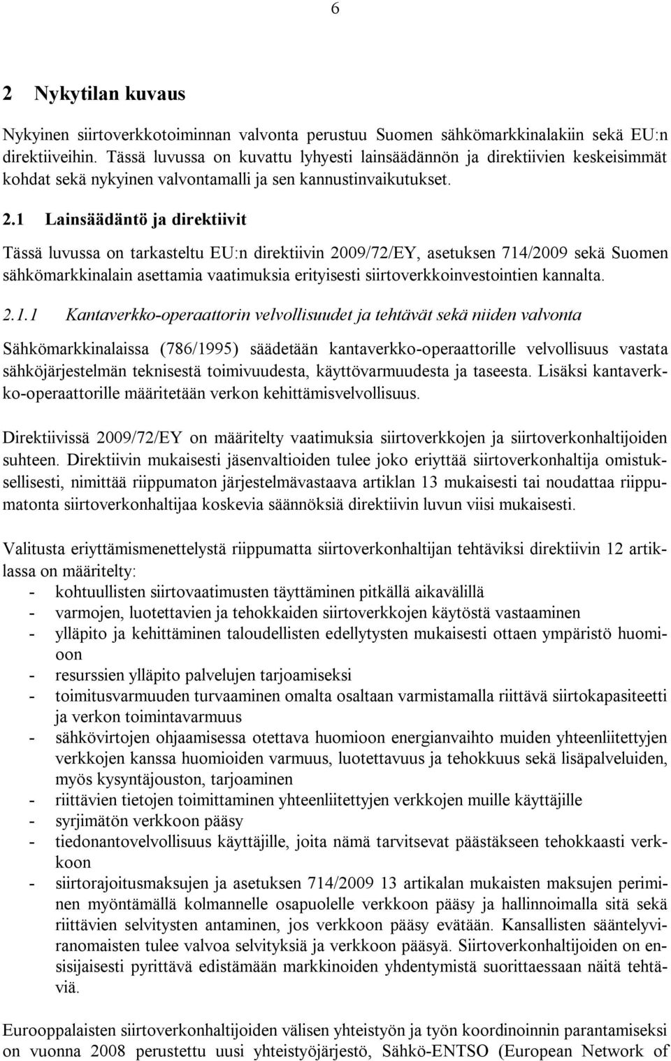 1 Lainsäädäntö ja direktiivit Tässä luvussa on tarkasteltu EU:n direktiivin 2009/72/EY, asetuksen 714/2009 sekä Suomen sähkömarkkinalain asettamia vaatimuksia erityisesti siirtoverkkoinvestointien