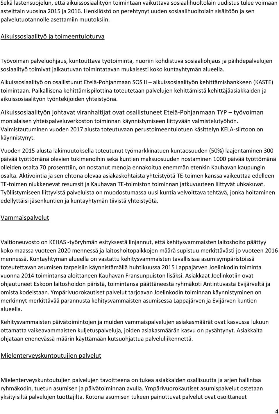 Aikuissosiaalityö ja toimeentuloturva Työvoiman palveluohjaus, kuntouttava työtoiminta, nuoriin kohdistuva sosiaaliohjaus ja päihdepalvelujen sosiaalityö toimivat jalkautuvan toimintatavan mukaisesti