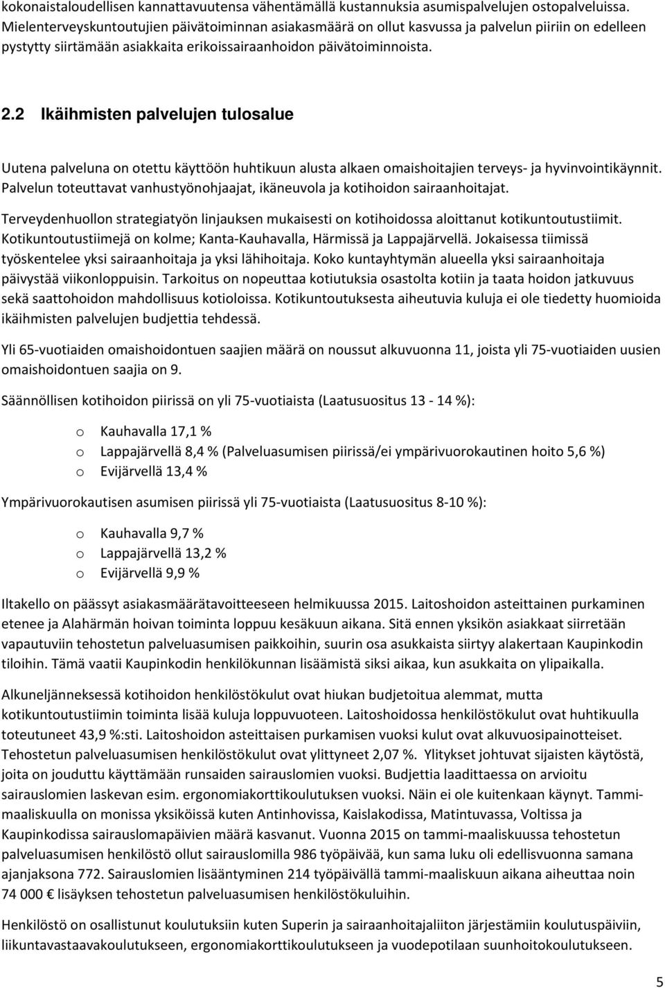 2 Ikäihmisten palvelujen tulosalue Uutena palveluna on otettu käyttöön huhtikuun alusta alkaen omaishoitajien terveys ja hyvinvointikäynnit.