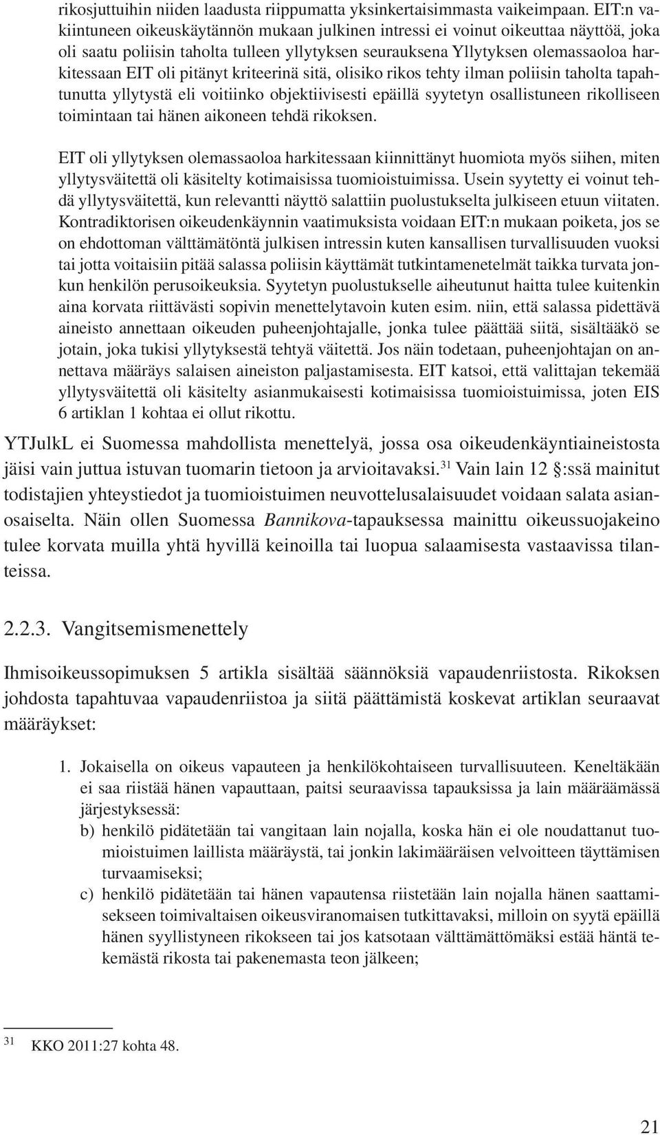 pitänyt kriteerinä sitä, olisiko rikos tehty ilman poliisin taholta tapahtunutta yllytystä eli voitiinko objektiivisesti epäillä syytetyn osallistuneen rikolliseen toimintaan tai hänen aikoneen tehdä