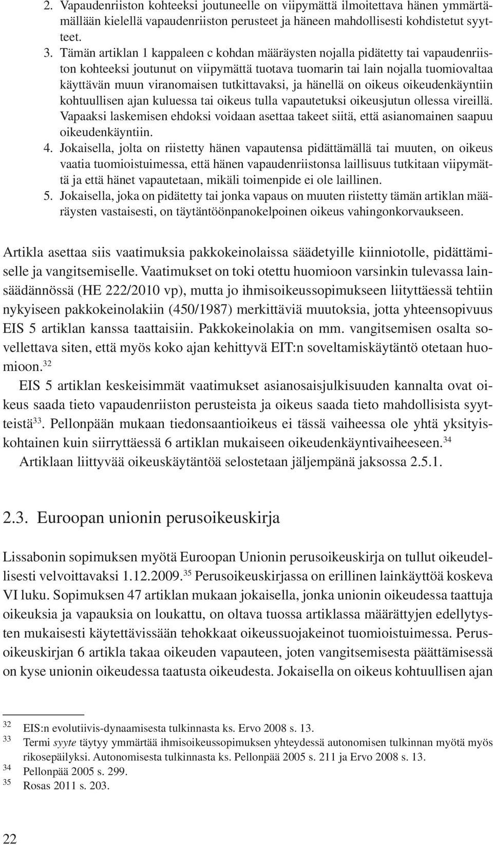 tutkittavaksi, ja hänellä on oikeus oikeudenkäyntiin kohtuullisen ajan kuluessa tai oikeus tulla vapautetuksi oikeusjutun ollessa vireillä.