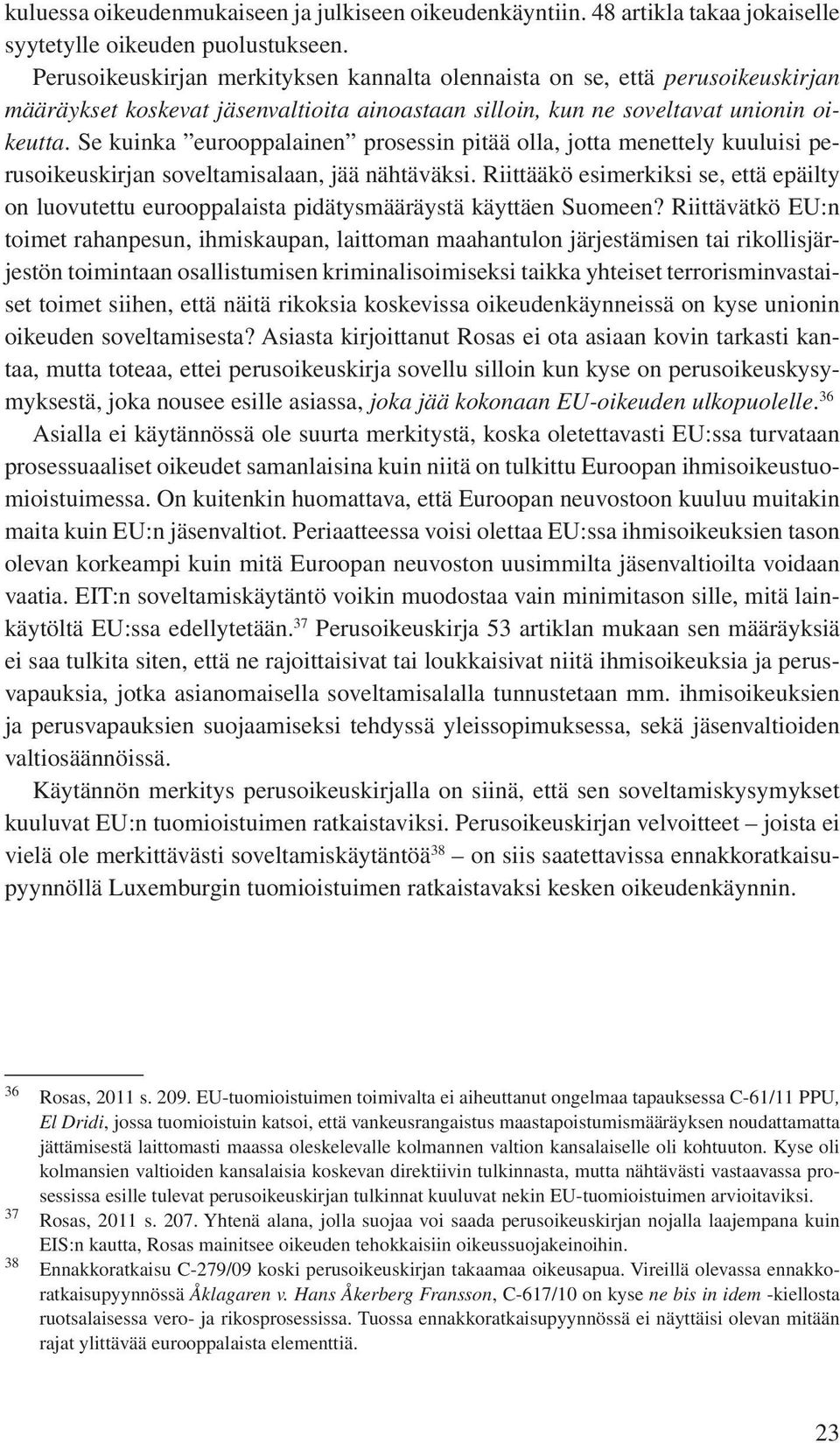 Se kuinka eurooppalainen prosessin pitää olla, jotta menettely kuuluisi perusoikeuskirjan soveltamisalaan, jää nähtäväksi.