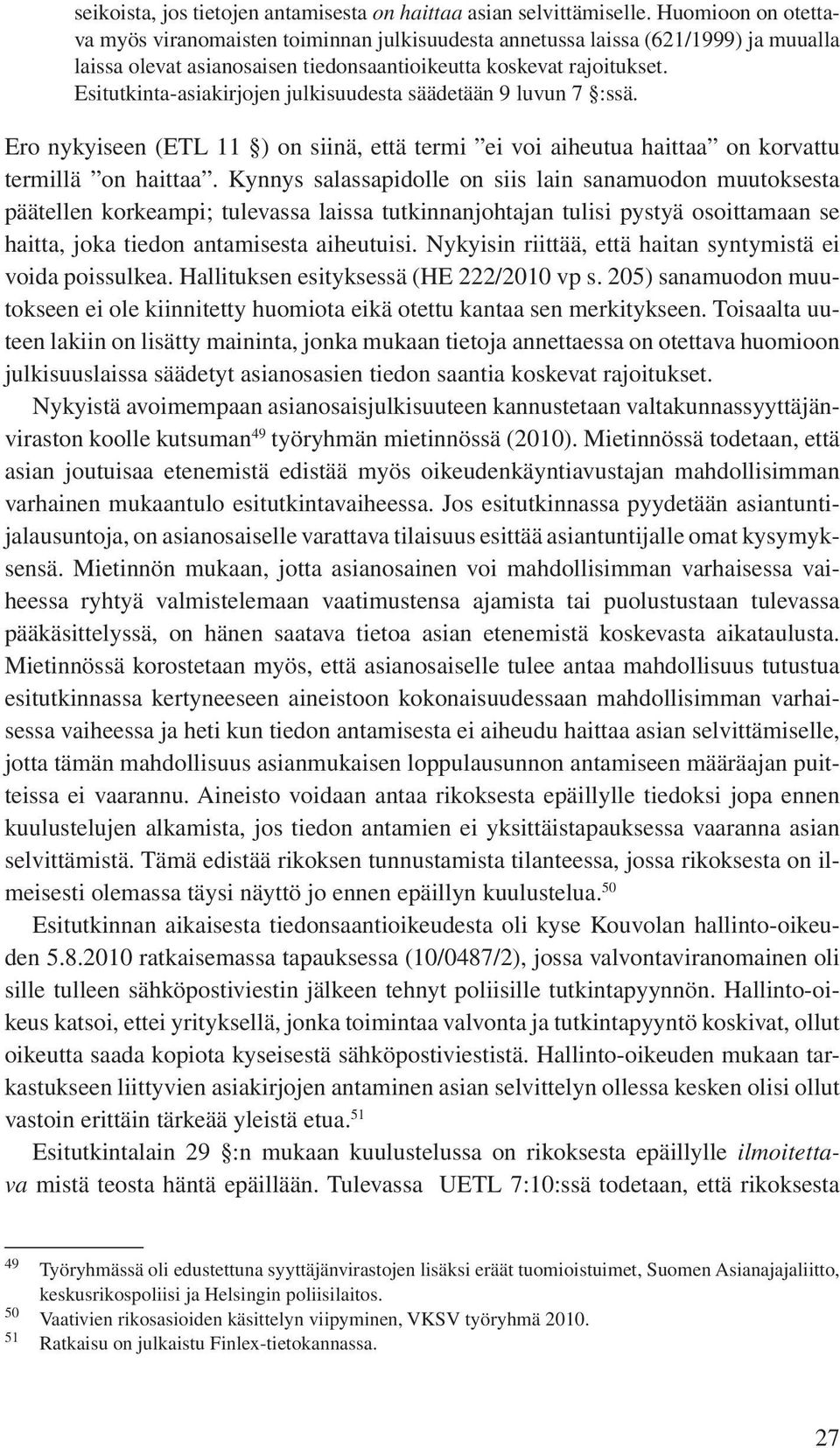 Esitutkinta-asiakirjojen julkisuudesta säädetään 9 luvun 7 :ssä. Ero nykyiseen (ETL 11 ) on siinä, että termi ei voi aiheutua haittaa on korvattu termillä on haittaa.