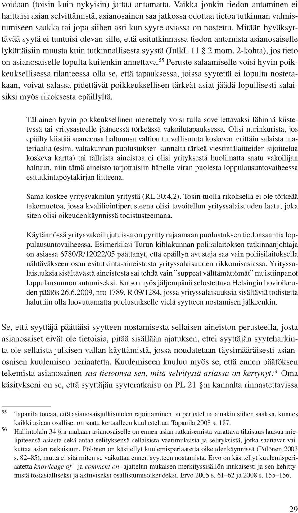 Mitään hyväksyttävää syytä ei tuntuisi olevan sille, että esitutkinnassa tiedon antamista asianosaiselle lykättäisiin muusta kuin tutkinnallisesta syystä (JulkL 11 2 mom.