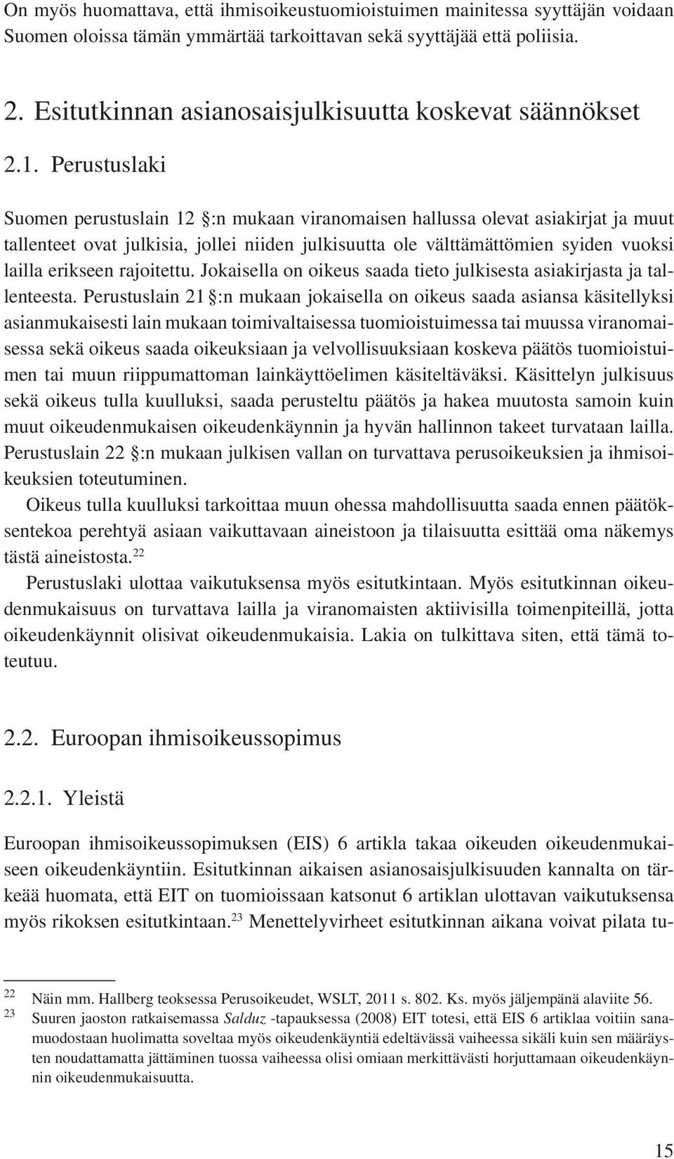 Perustuslaki Suomen perustuslain 12 :n mukaan viranomaisen hallussa olevat asiakirjat ja muut tallenteet ovat julkisia, jollei niiden julkisuutta ole välttämättömien syiden vuoksi lailla erikseen