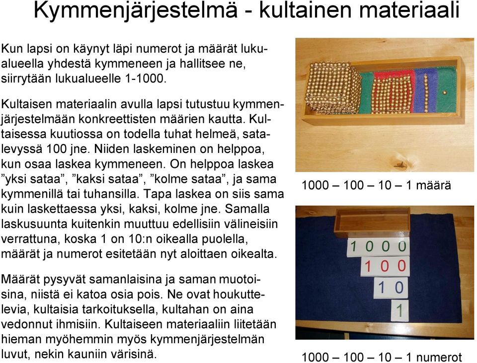 Niiden laskeminen on helppoa, kun osaa laskea kymmeneen. On helppoa laskea yksi sataa, kaksi sataa, kolme sataa, ja sama kymmenillä tai tuhansilla.