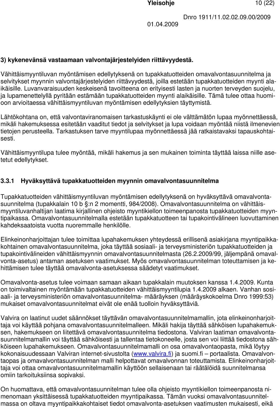 alaikäisille. Luvanvaraisuuden keskeisenä tavoitteena on erityisesti lasten ja nuorten terveyden suojelu, ja lupamenettelyllä pyritään estämään tupakkatuotteiden myynti alaikäisille.