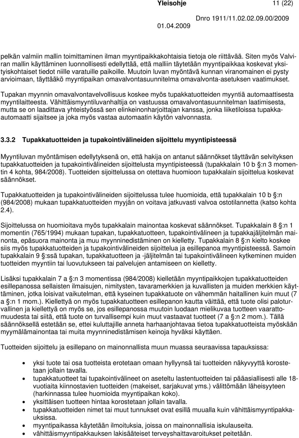 Muutoin luvan myöntävä kunnan viranomainen ei pysty arvioimaan, täyttääkö myyntipaikan omavalvontasuunnitelma omavalvonta-asetuksen vaatimukset.