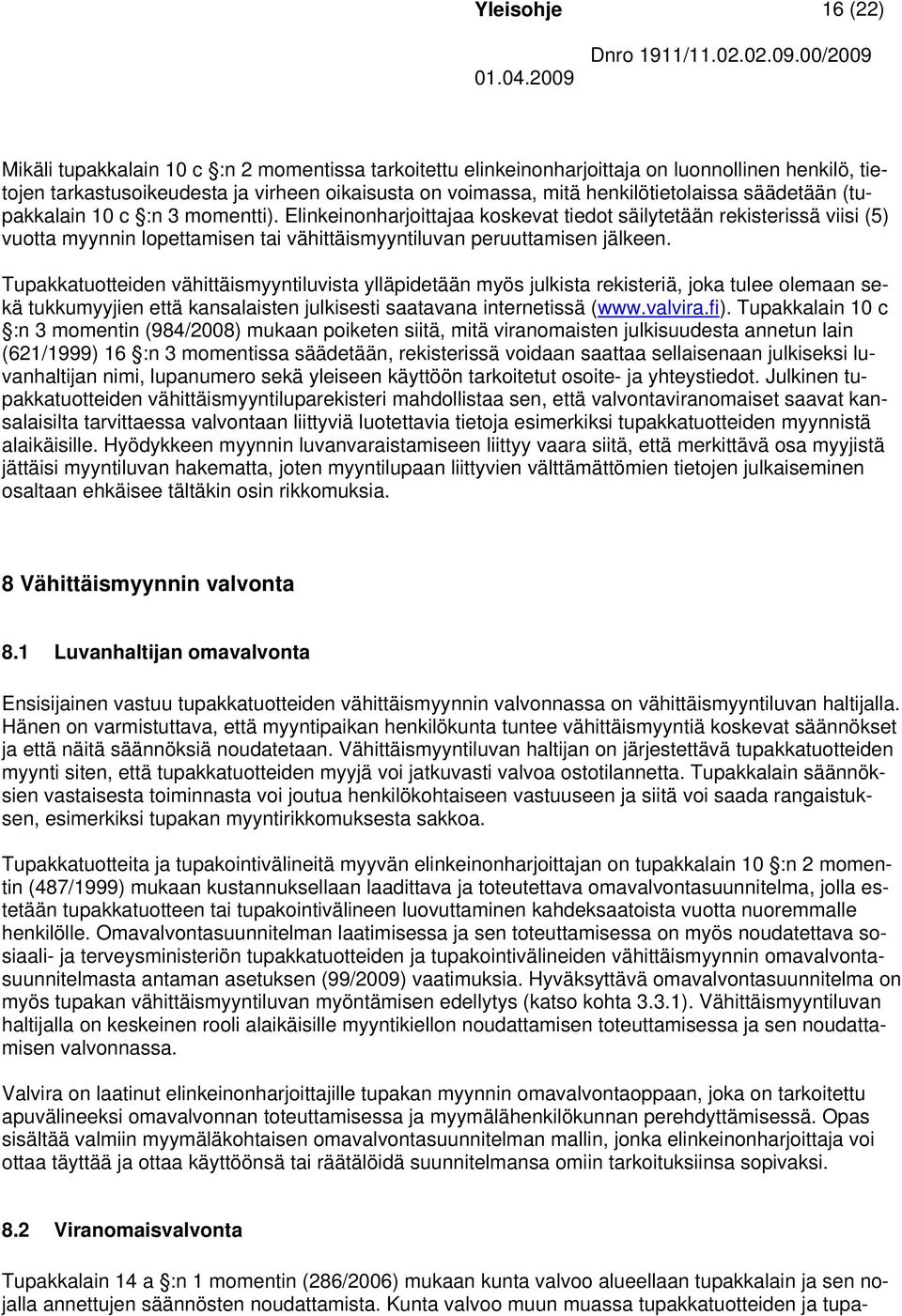 Elinkeinonharjoittajaa koskevat tiedot säilytetään rekisterissä viisi (5) vuotta myynnin lopettamisen tai vähittäismyyntiluvan peruuttamisen jälkeen.