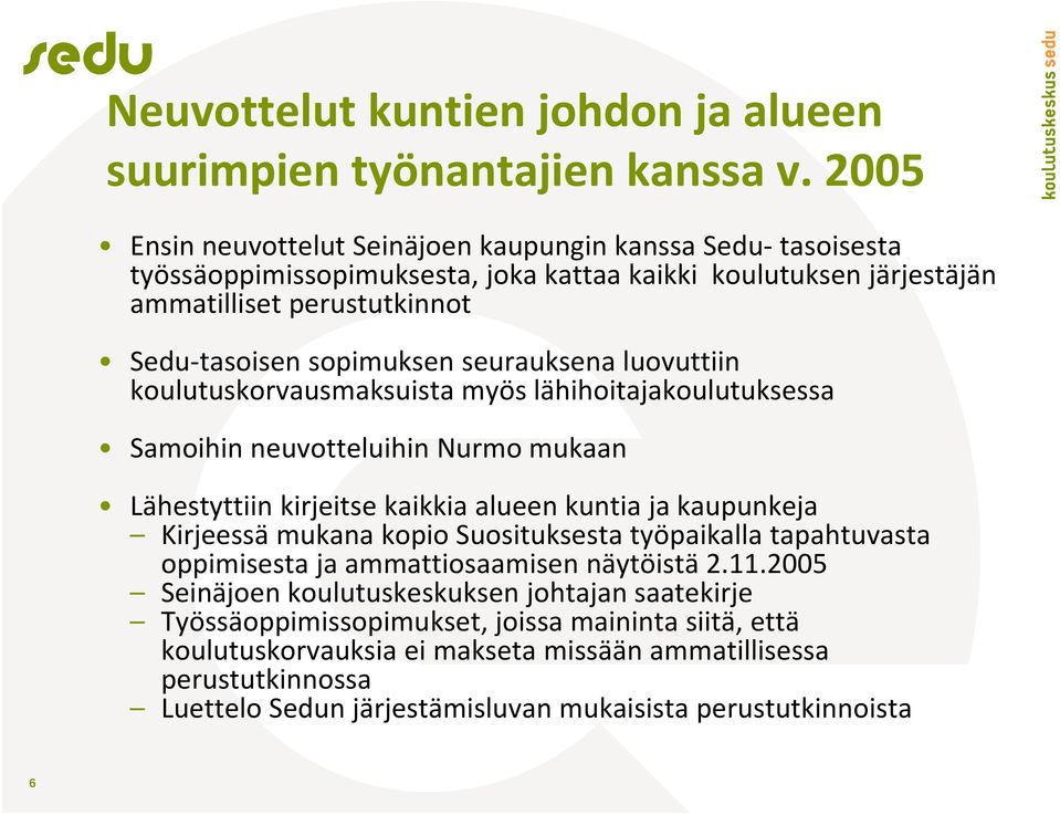 seurauksena luovuttiin koulutuskorvausmaksuista myös lähihoitajakoulutuksessa Samoihin neuvotteluihin Nurmo mukaan Lähestyttiin kirjeitse kaikkia alueen kuntia ja kaupunkeja Kirjeessä mukana kopio