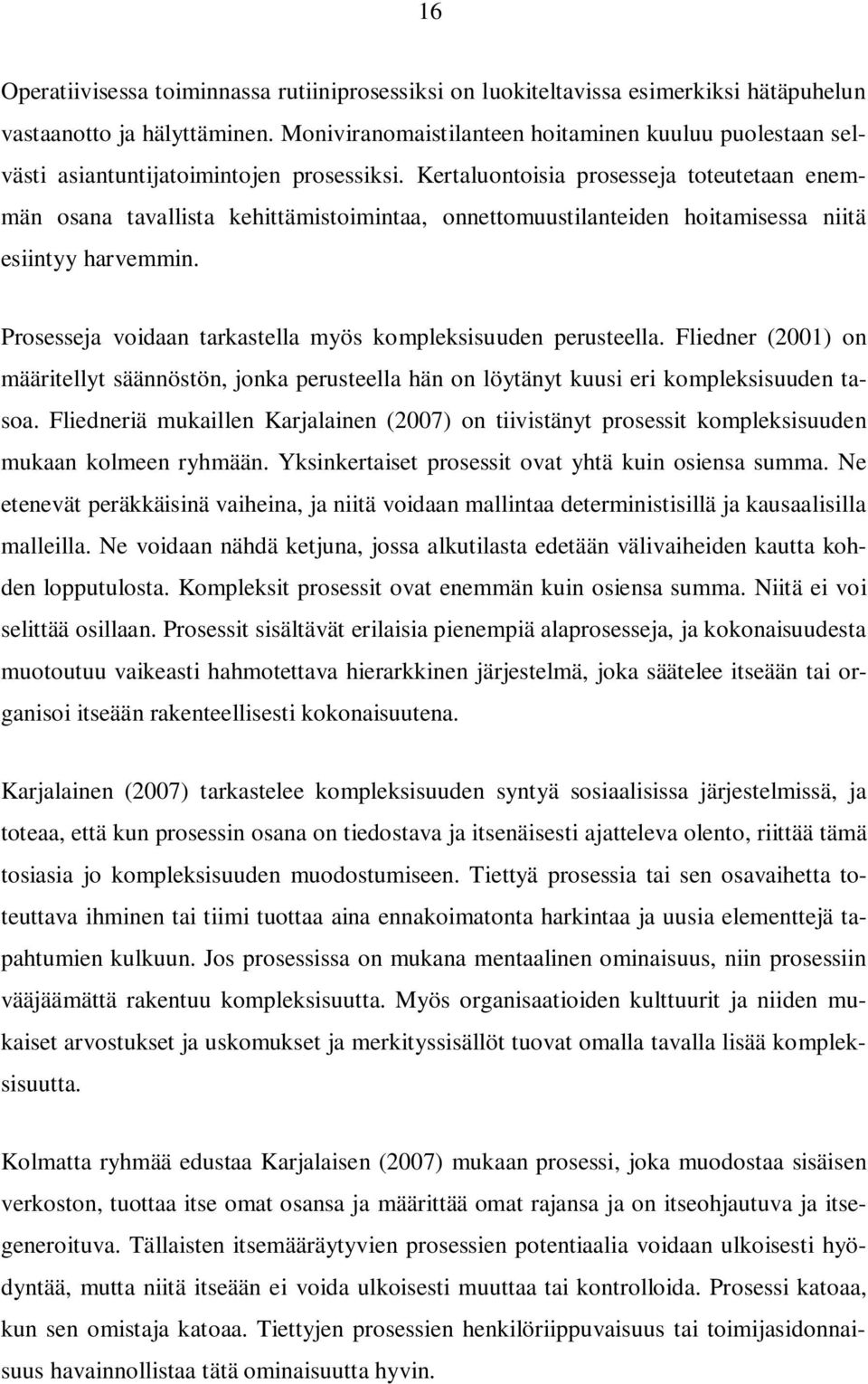 Kertaluontoisia prosesseja toteutetaan enemmän osana tavallista kehittämistoimintaa, onnettomuustilanteiden hoitamisessa niitä esiintyy harvemmin.