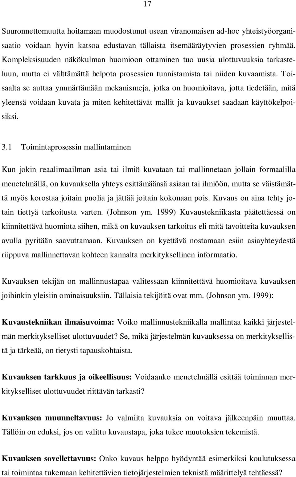 Toisaalta se auttaa ymmärtämään mekanismeja, jotka on huomioitava, jotta tiedetään, mitä yleensä voidaan kuvata ja miten kehitettävät mallit ja kuvaukset saadaan käyttökelpoisiksi. 3.