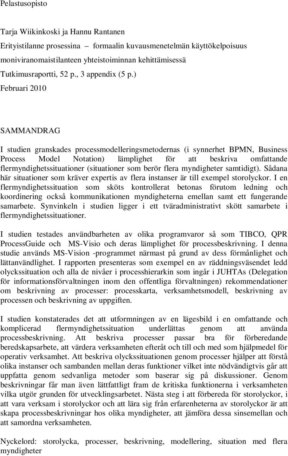 ) Februari 2010 SAMMANDRAG I studien granskades processmodelleringsmetodernas (i synnerhet BPMN, Business Process Model Notation) lämplighet för att beskriva omfattande flermyndighetssituationer