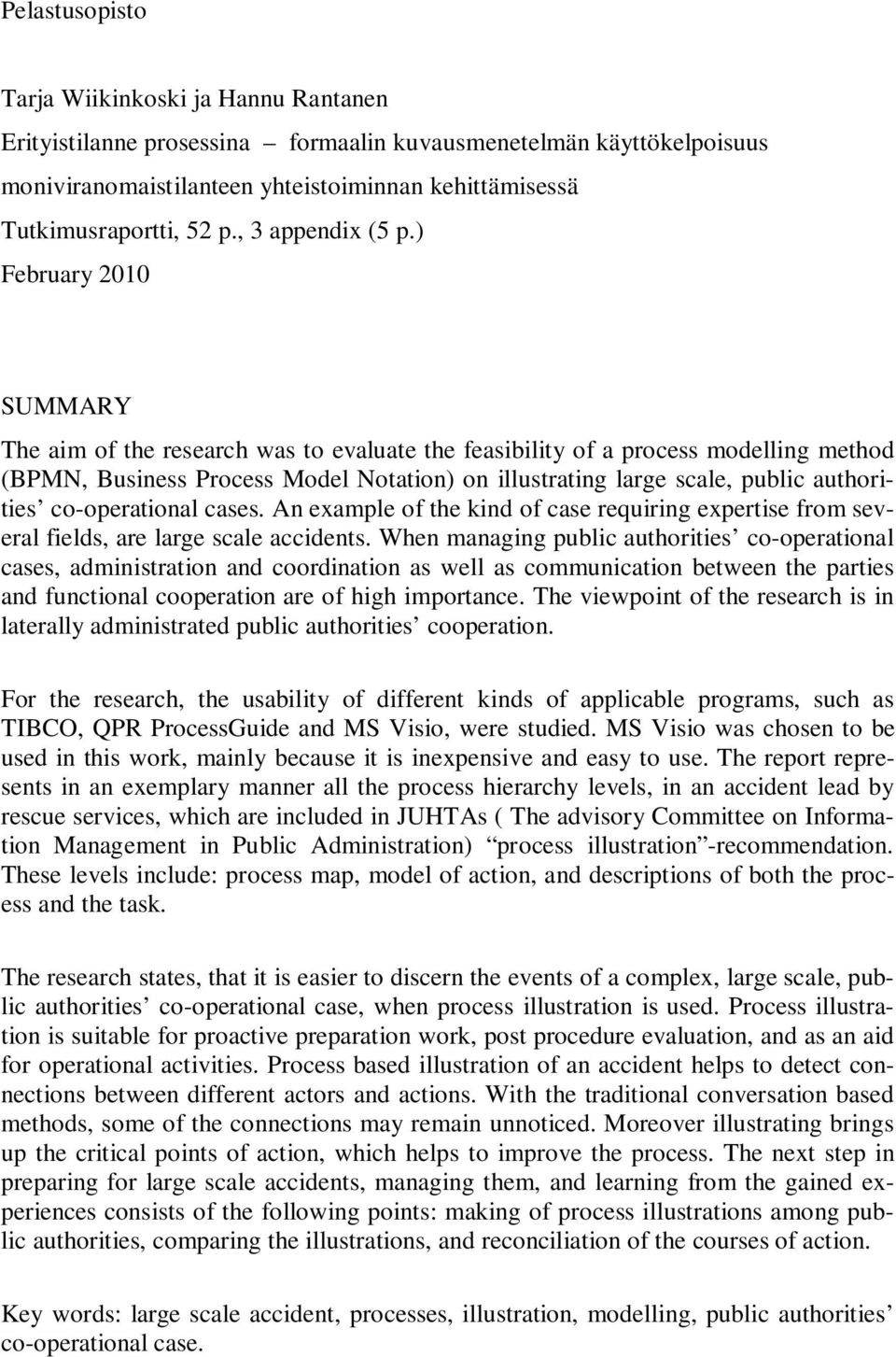 ) February 2010 SUMMARY The aim of the research was to evaluate the feasibility of a process modelling method (BPMN, Business Process Model Notation) on illustrating large scale, public authorities